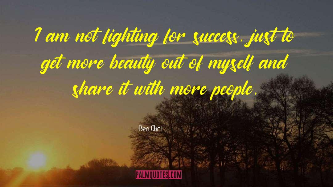 Ben Okri Quotes: I am not fighting for