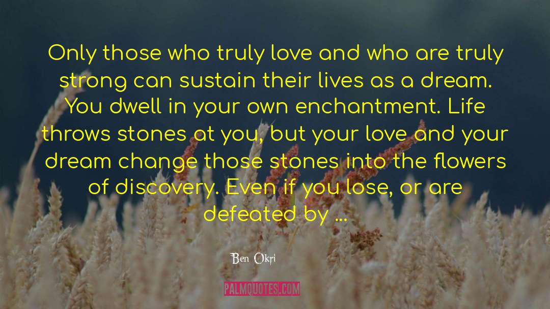 Ben Okri Quotes: Only those who truly love