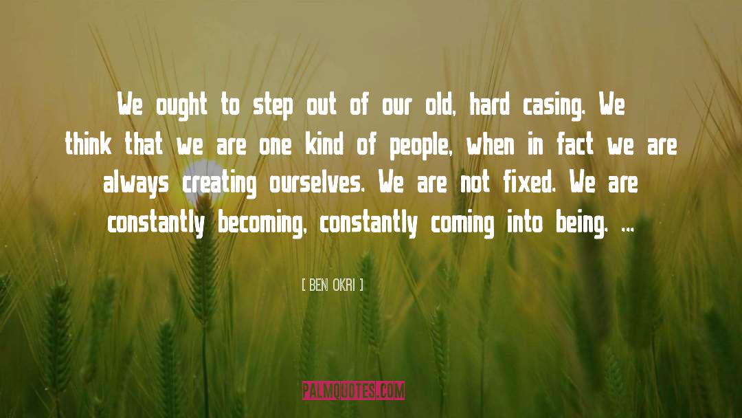 Ben Okri Quotes: We ought to step out