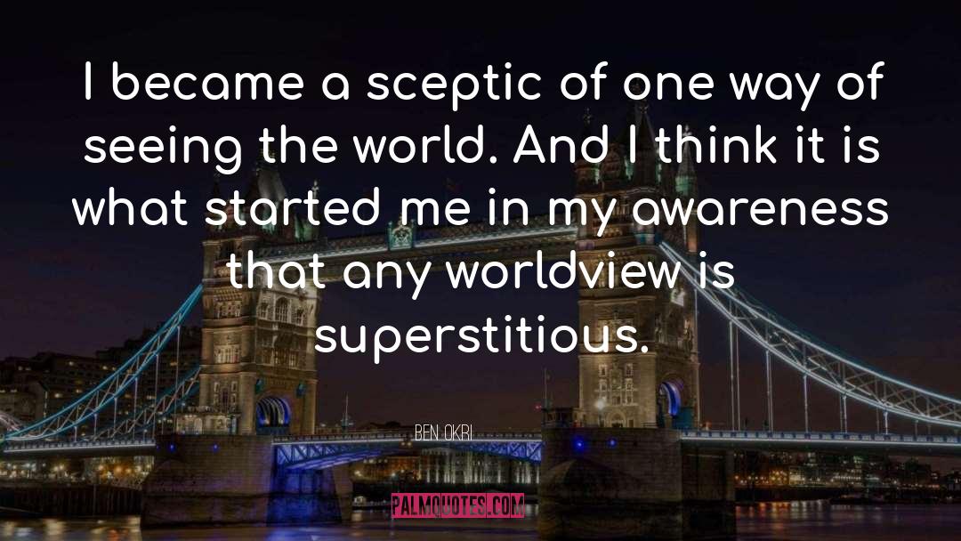 Ben Okri Quotes: I became a sceptic of