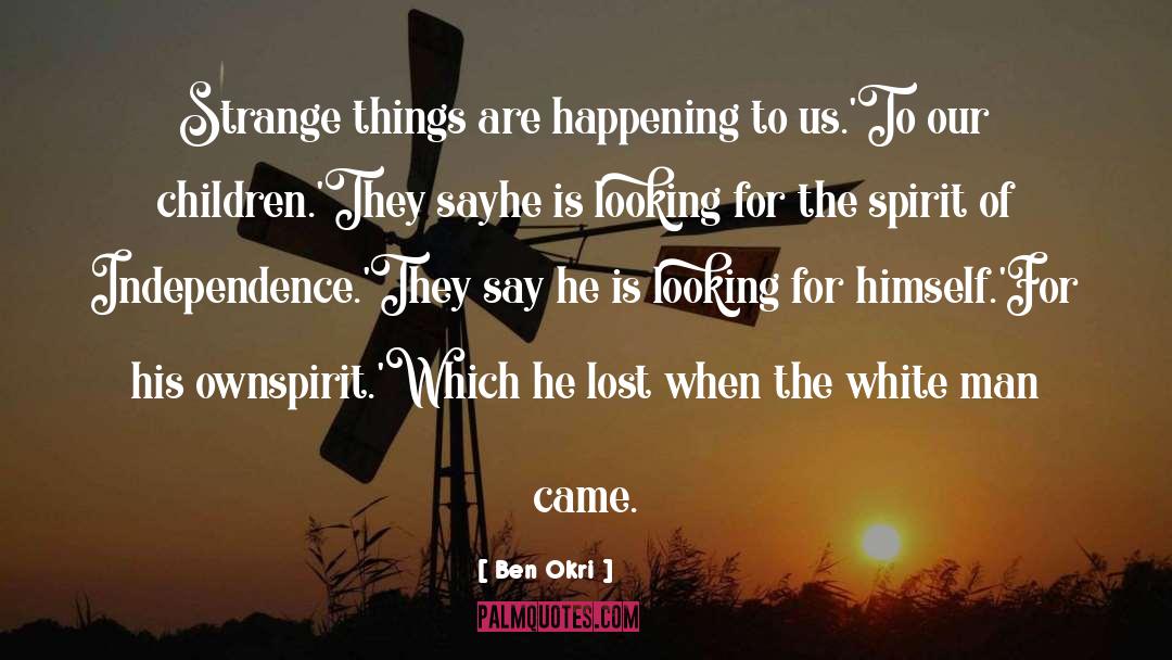 Ben Okri Quotes: Strange things are happening to