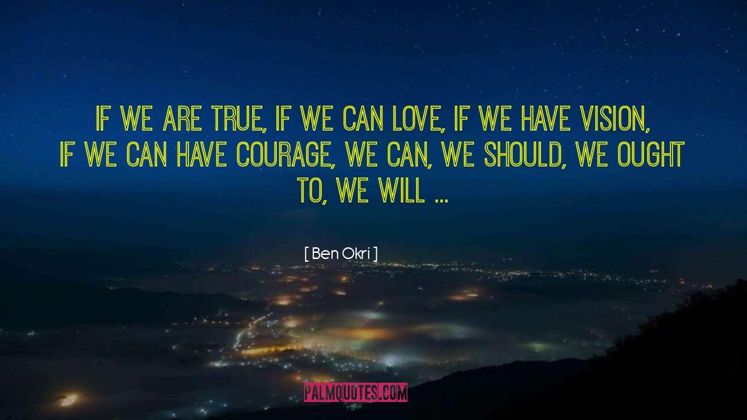 Ben Okri Quotes: If we are true, if