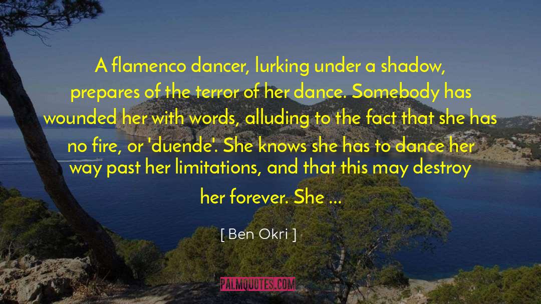 Ben Okri Quotes: A flamenco dancer, lurking under