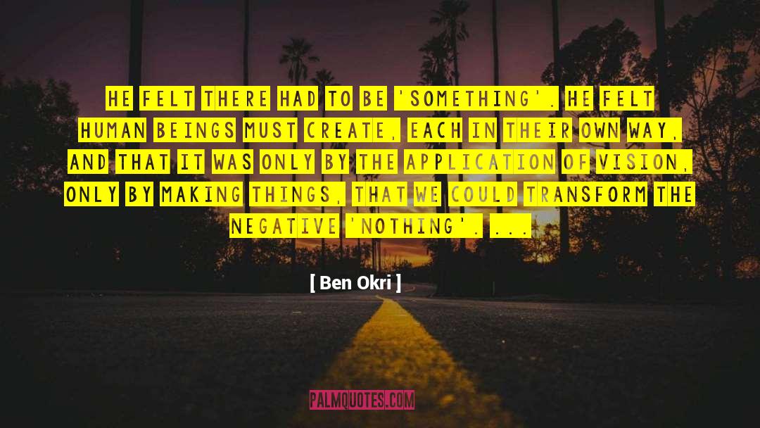 Ben Okri Quotes: He felt there had to