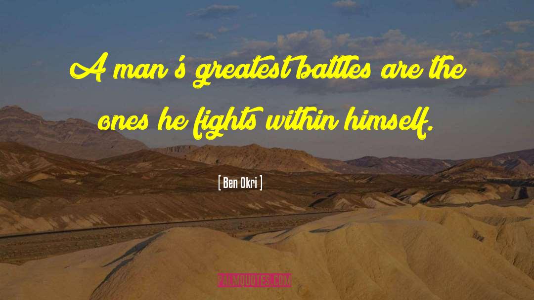 Ben Okri Quotes: A man's greatest battles are