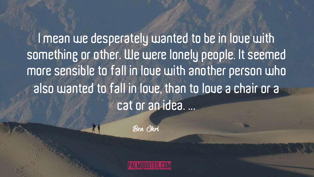Ben Okri Quotes: I mean we desperately wanted
