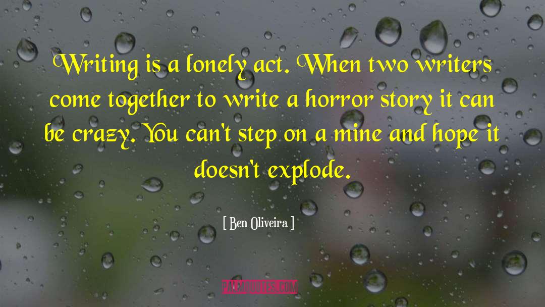 Ben Oliveira Quotes: Writing is a lonely act.