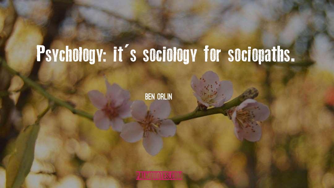 Ben Orlin Quotes: Psychology: it's sociology for sociopaths.