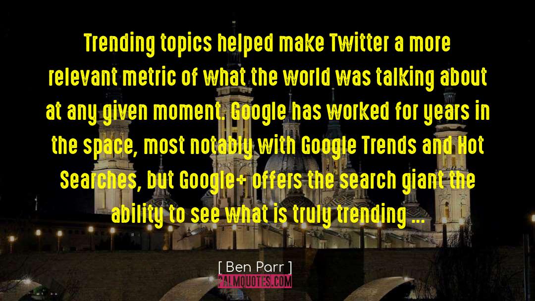 Ben Parr Quotes: Trending topics helped make Twitter