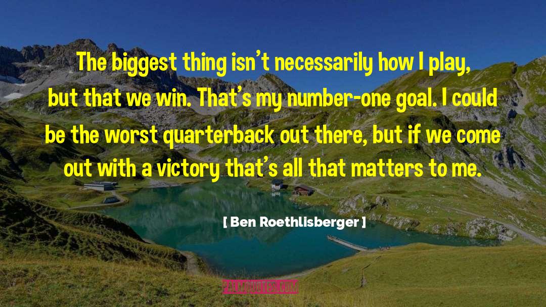 Ben Roethlisberger Quotes: The biggest thing isn't necessarily