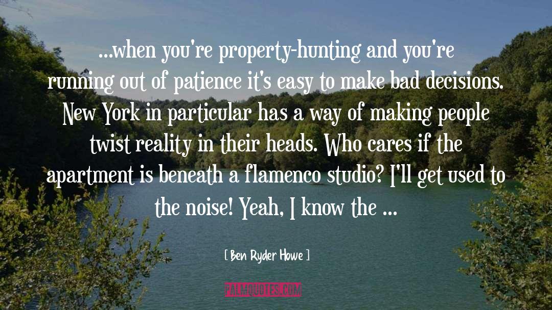 Ben Ryder Howe Quotes: ...when you're property-hunting and you're