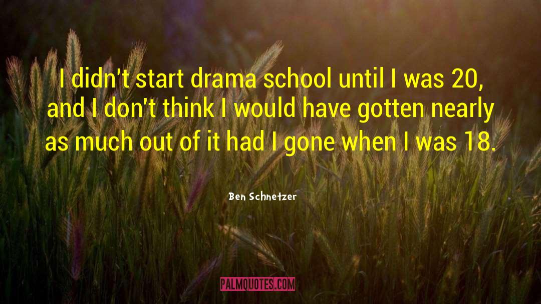 Ben Schnetzer Quotes: I didn't start drama school