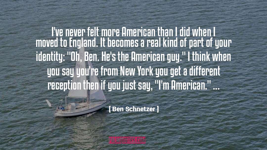 Ben Schnetzer Quotes: I've never felt more American