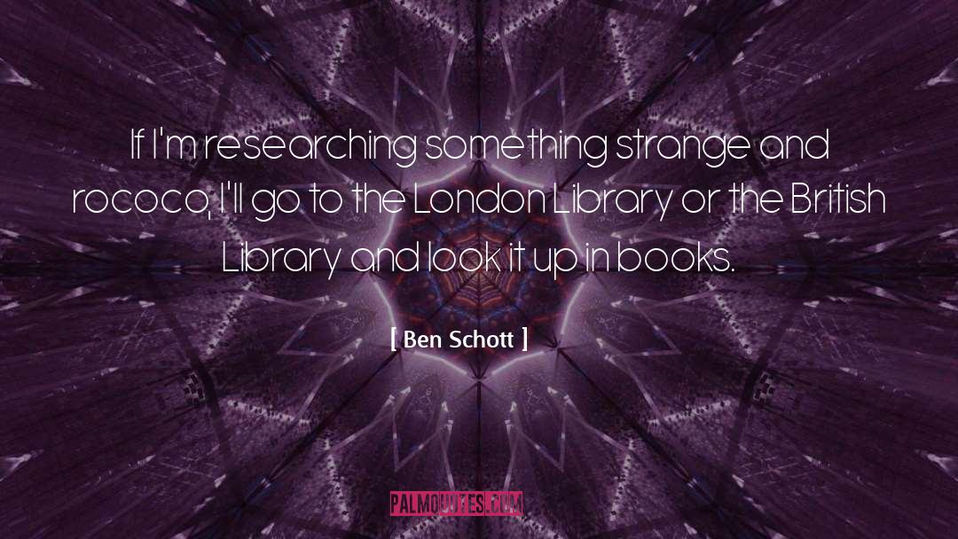 Ben Schott Quotes: If I'm researching something strange