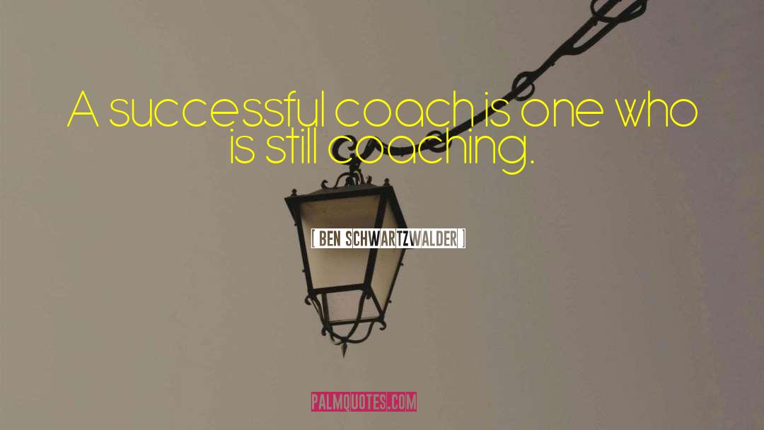 Ben Schwartzwalder Quotes: A successful coach is one