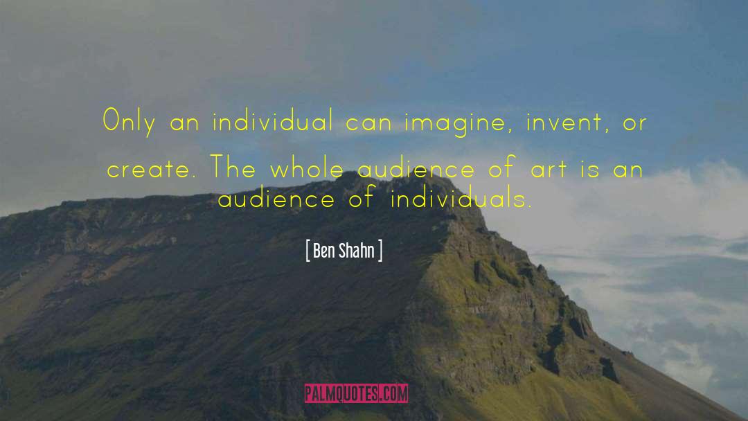 Ben Shahn Quotes: Only an individual can imagine,