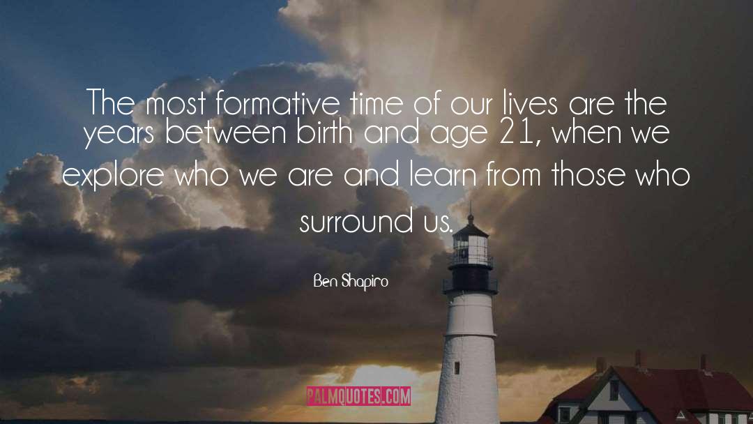 Ben Shapiro Quotes: The most formative time of