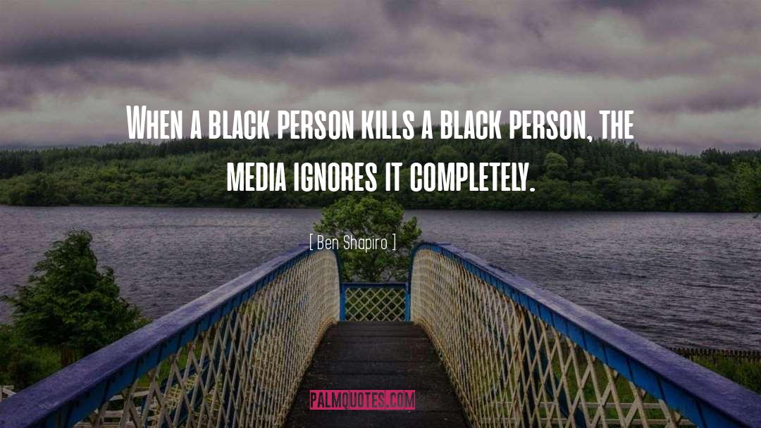 Ben Shapiro Quotes: When a black person kills