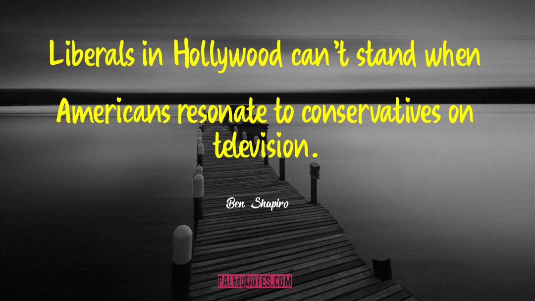 Ben Shapiro Quotes: Liberals in Hollywood can't stand