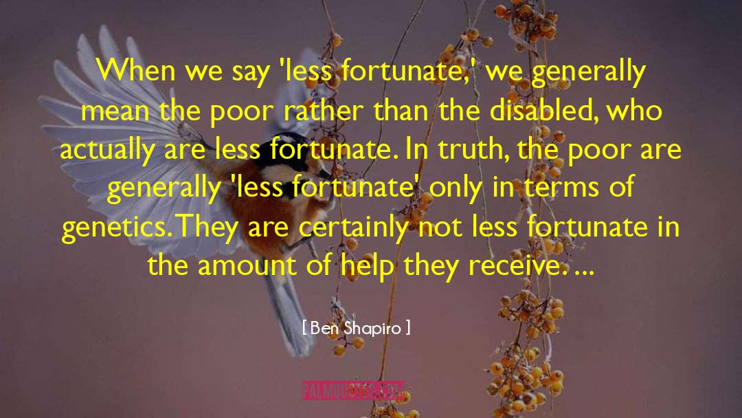 Ben Shapiro Quotes: When we say 'less fortunate,'