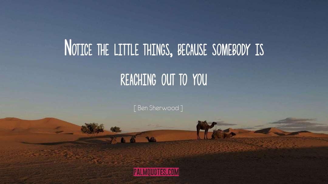 Ben Sherwood Quotes: Notice the little things, because