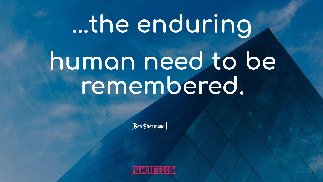 Ben Sherwood Quotes: ...the enduring human need to