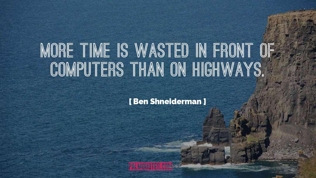 Ben Shneiderman Quotes: More time is wasted in