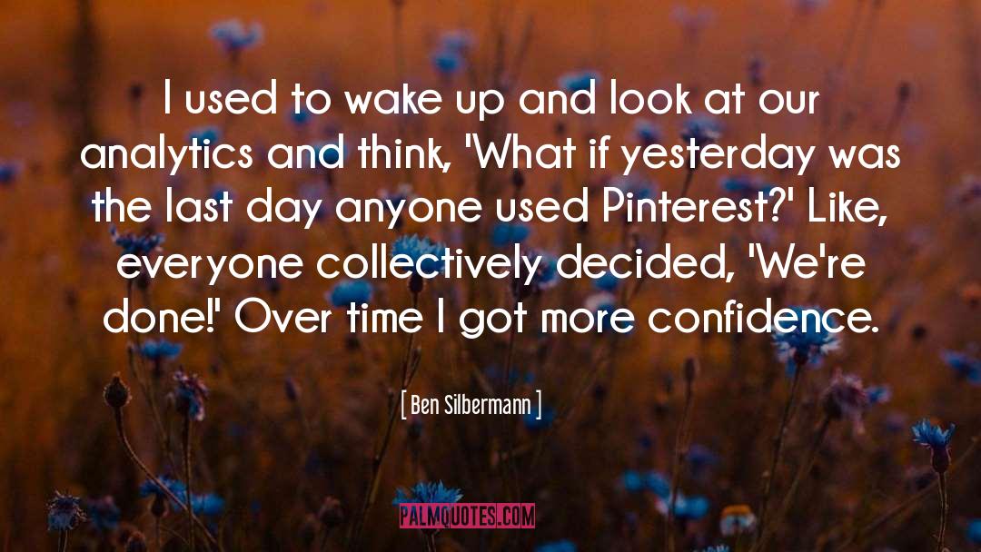 Ben Silbermann Quotes: I used to wake up