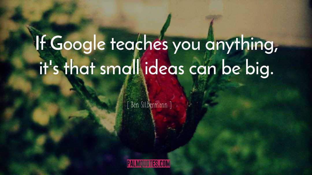 Ben Silbermann Quotes: If Google teaches you anything,