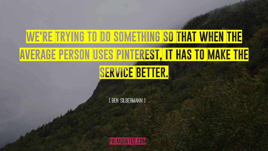 Ben Silbermann Quotes: We're trying to do something