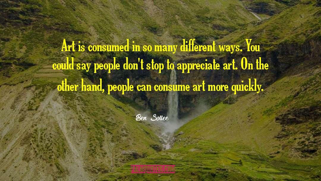 Ben Sollee Quotes: Art is consumed in so