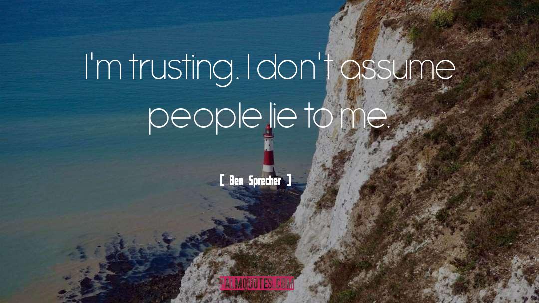 Ben Sprecher Quotes: I'm trusting. I don't assume