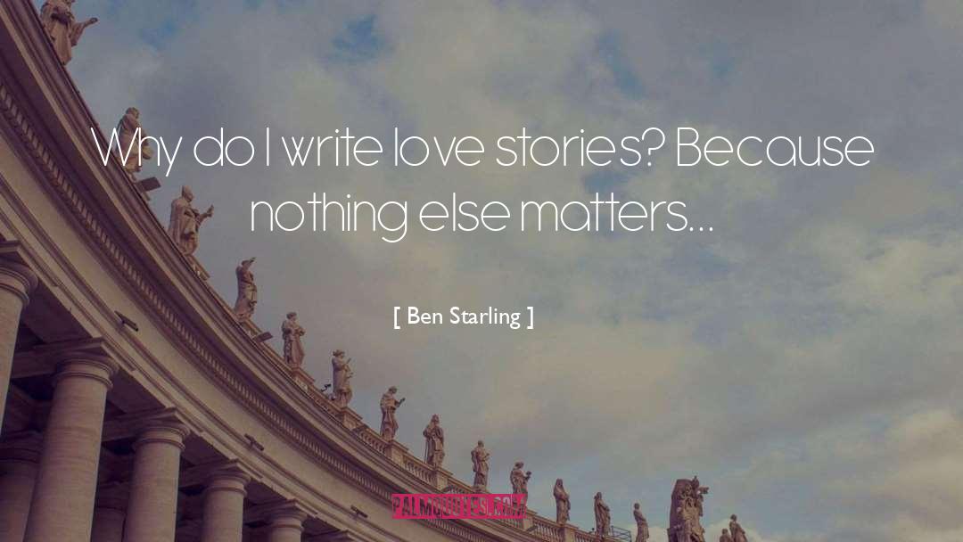 Ben Starling Quotes: Why do I write love