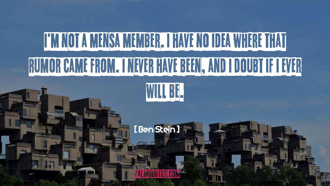 Ben Stein Quotes: I'm not a Mensa member.