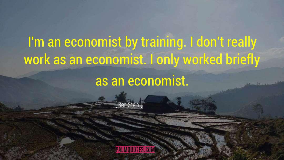 Ben Stein Quotes: I'm an economist by training.