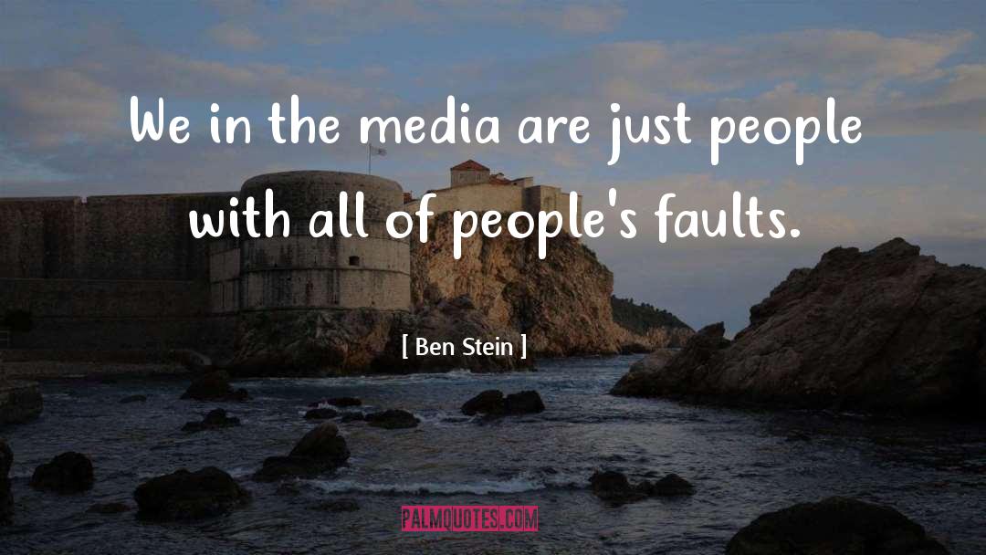 Ben Stein Quotes: We in the media are