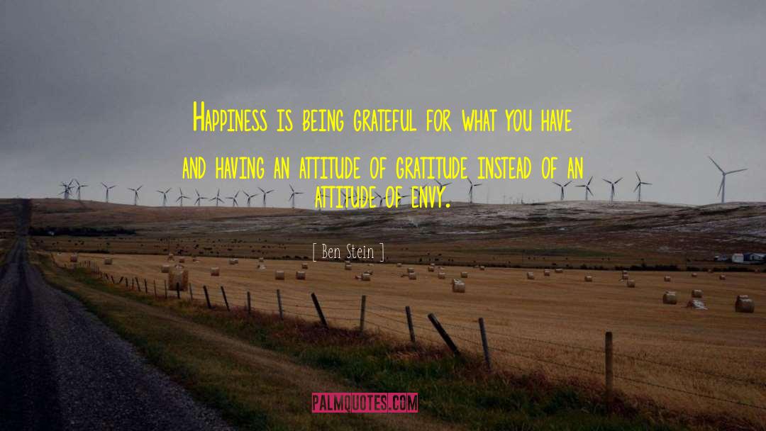Ben Stein Quotes: Happiness is being grateful for