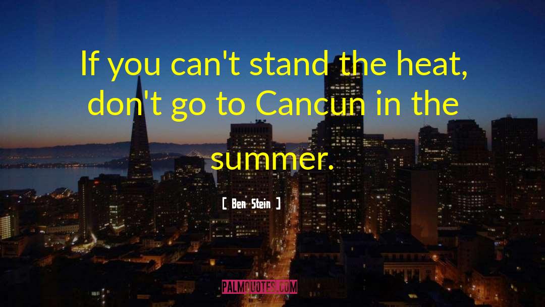 Ben Stein Quotes: If you can't stand the