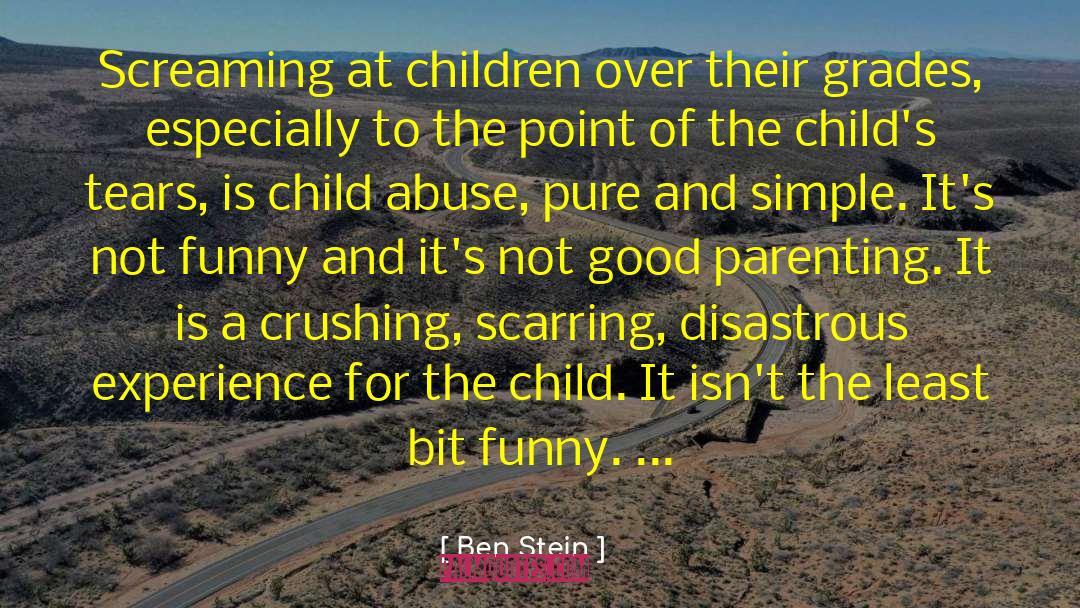 Ben Stein Quotes: Screaming at children over their