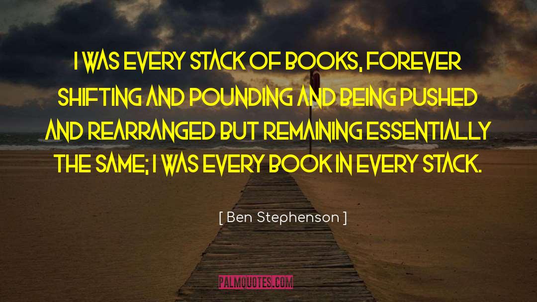 Ben Stephenson Quotes: I was every stack of
