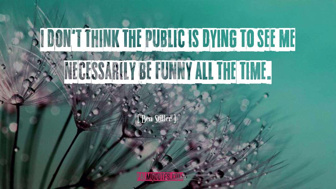 Ben Stiller Quotes: I don't think the public