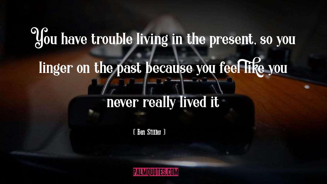 Ben Stiller Quotes: You have trouble living in