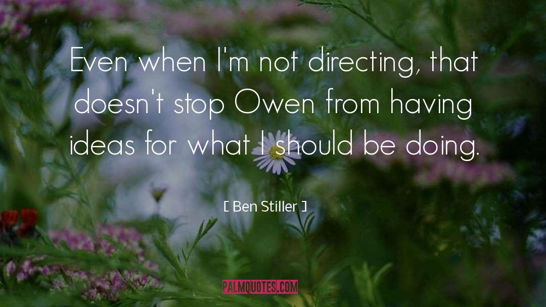 Ben Stiller Quotes: Even when I'm not directing,