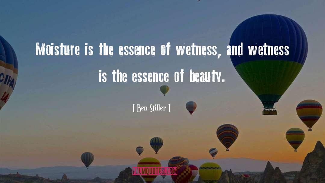 Ben Stiller Quotes: Moisture is the essence of