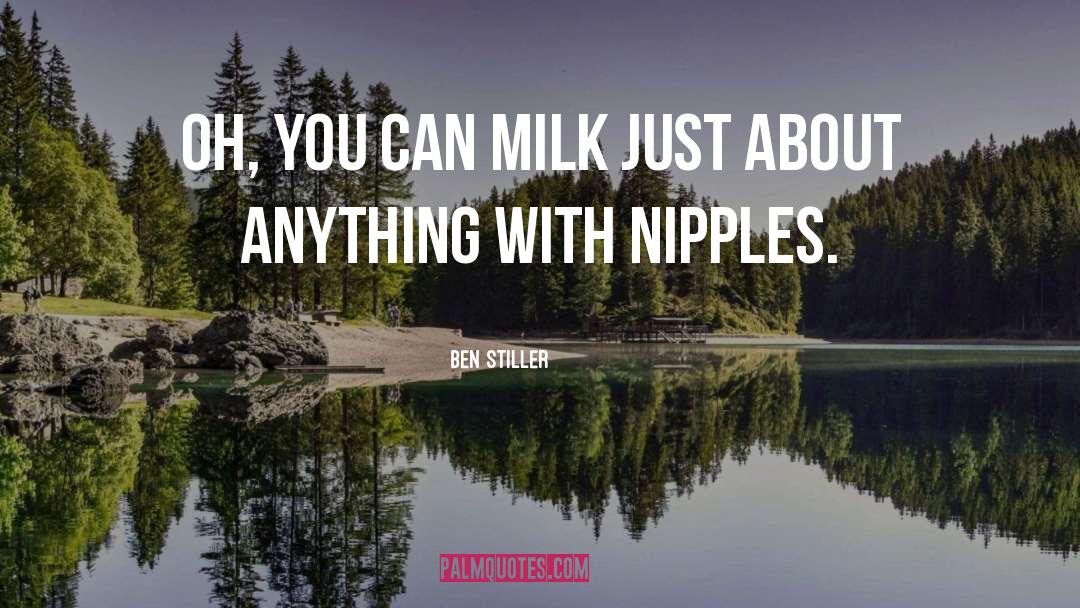 Ben Stiller Quotes: Oh, you can milk just