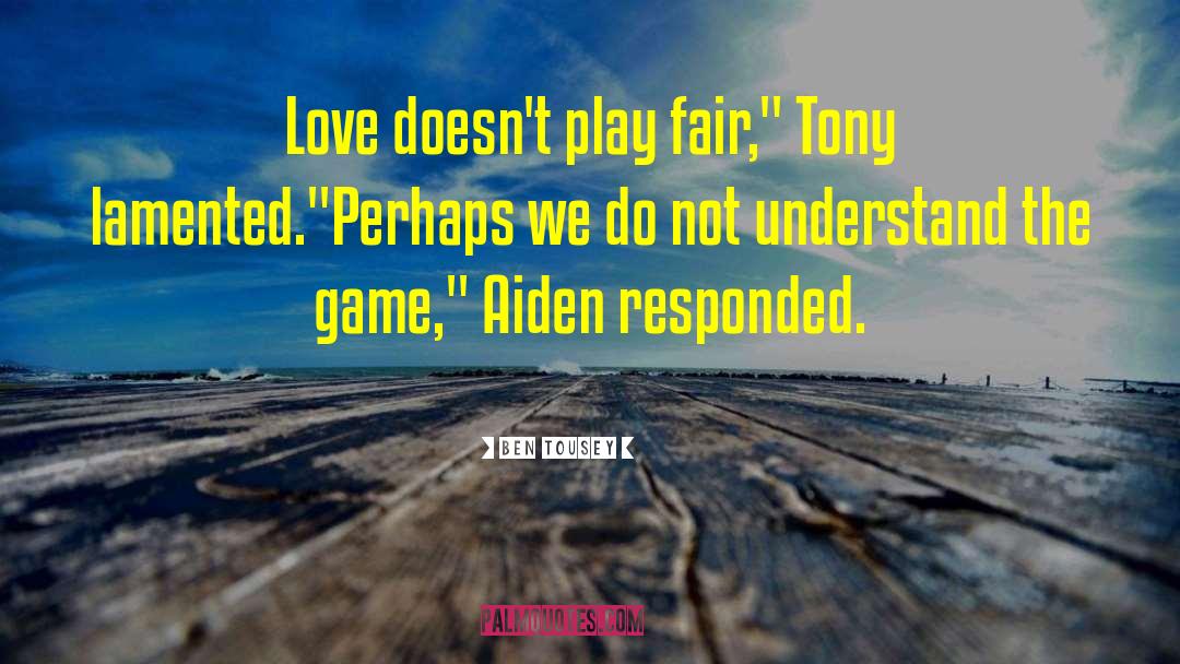 Ben Tousey Quotes: Love doesn't play fair,