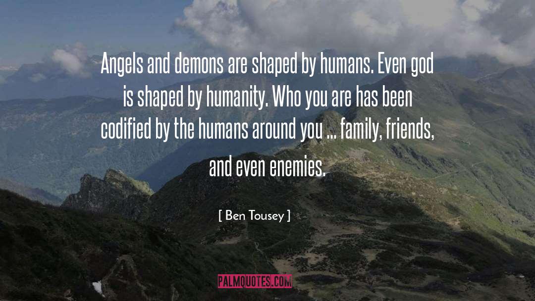 Ben Tousey Quotes: Angels and demons are shaped