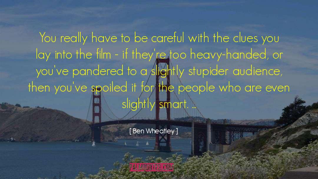 Ben Wheatley Quotes: You really have to be