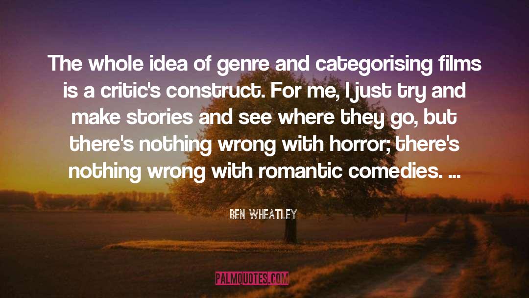Ben Wheatley Quotes: The whole idea of genre