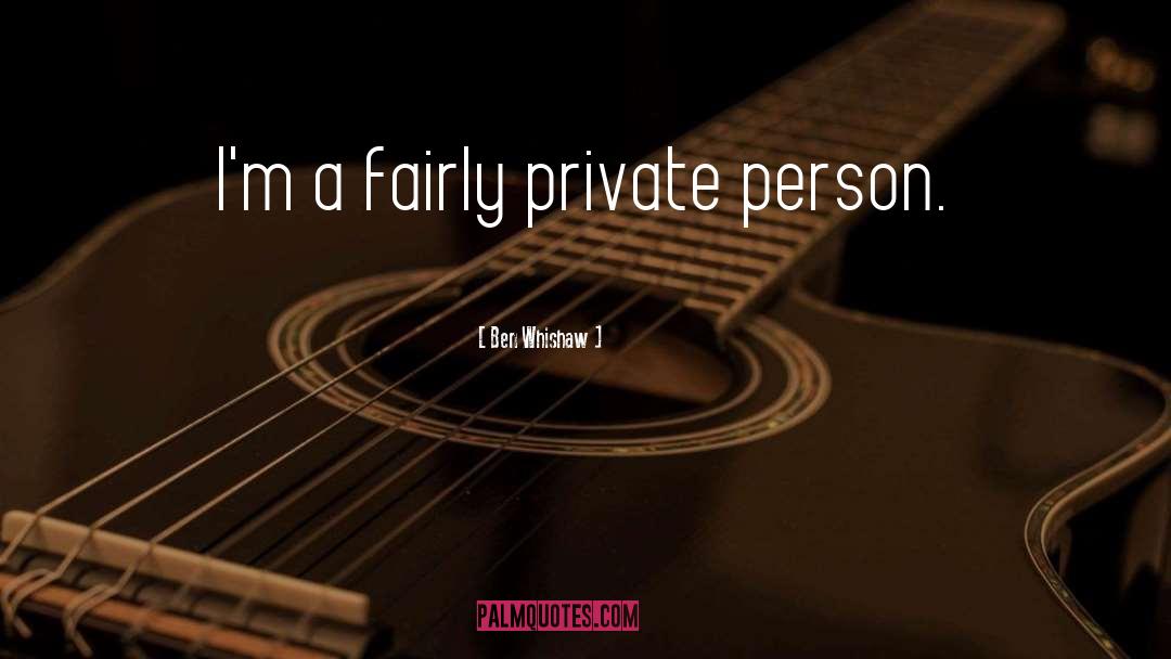 Ben Whishaw Quotes: I'm a fairly private person.